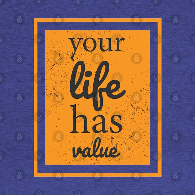 Your Life Has Value by Mako Design 